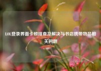 LOL登录界面卡顿排查及解决与书店携带物品相关问题