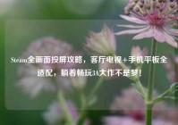 Steam全画面投屏攻略，客厅电视+手机平板全适配，躺着畅玩3A大作不是梦！