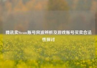 腾讯卖Steam账号风波辨析及游戏账号买卖合法性探讨