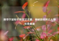 探寻宁波和平精英女主播，神秘游戏风云人物究竟是谁