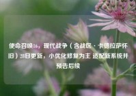 使命召唤16，现代战争（含战区·卡德拉萨怀旧）28日更新，小优化修复为主 适配新系统并预告后续