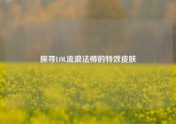 探寻LOL流浪法师的特效皮肤