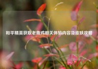 和平精英获取老撕鸡相关体验内容及皮肤攻略