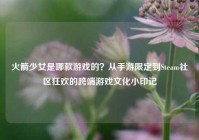 火箭少女是哪款游戏的？从手游限定到Steam社区狂欢的跨端游戏文化小印记