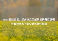 Steam暂挂交易，部分物品仍能卖出的背后逻辑与暂挂状态下的交易可能性解析