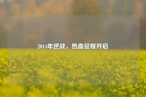2014年逆战，热血征程开启