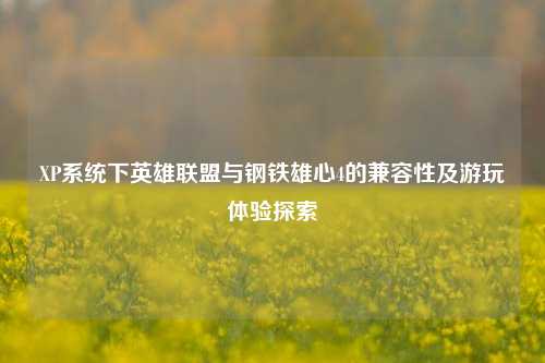 XP系统下英雄联盟与钢铁雄心4的兼容性及游玩体验探索