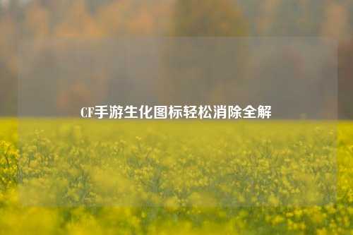 CF手游生化图标轻松消除全解