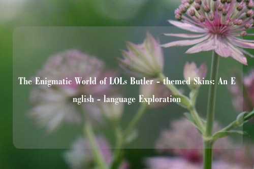 The Enigmatic World of LOLs Butler - themed Skins: An English - language Exploration