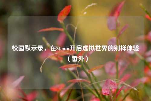 校园默示录，在Steam开启虚拟世界的别样体验（番外）