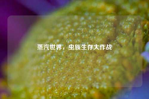蒸汽世界,虫族生存大作战
