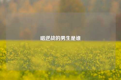 唱逆战的男生是谁