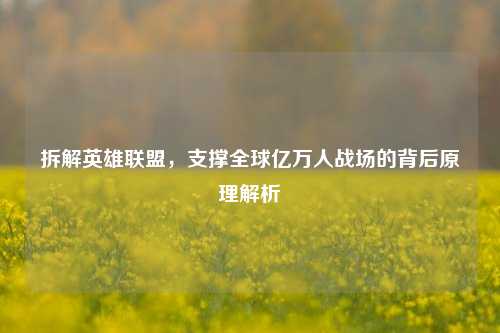 拆解英雄联盟,支撑全球亿万人战场的背后原理解析
