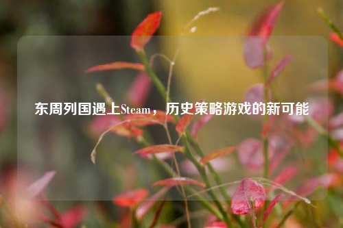 东周列国遇上Steam，历史策略游戏的新可能