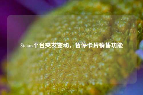 Steam平台突发变动，暂停卡片销售功能
