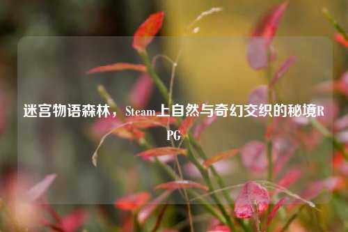 迷宫物语森林，Steam上自然与奇幻交织的秘境RPG