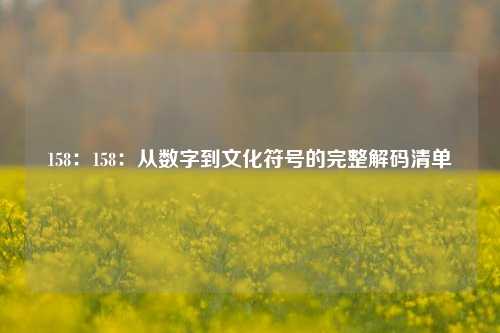 158：158：从数字到文化符号的完整解码清单