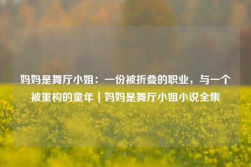 妈妈是舞厅小姐:一份被折叠的职业,与一个被重构的童年|妈妈是舞厅小姐小说全集