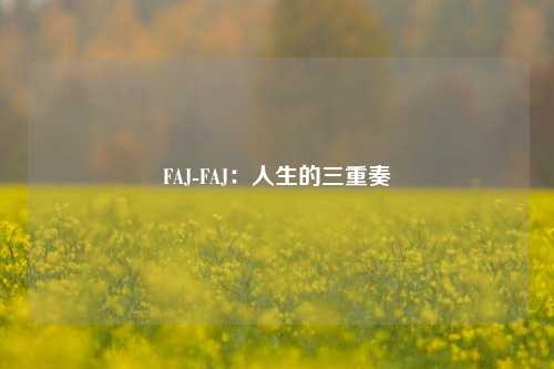 FAJ-FAJ：人生的三重奏